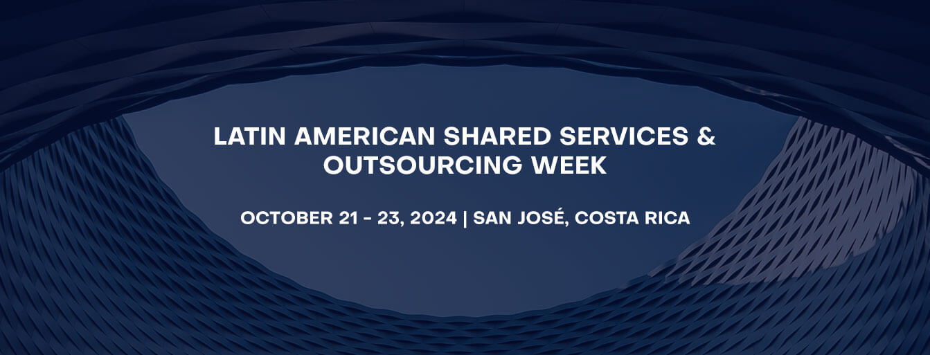 Latin American Shared Services & Outsourcing Week Conference October 21 – 23, 2024 | San José, Costa Rica